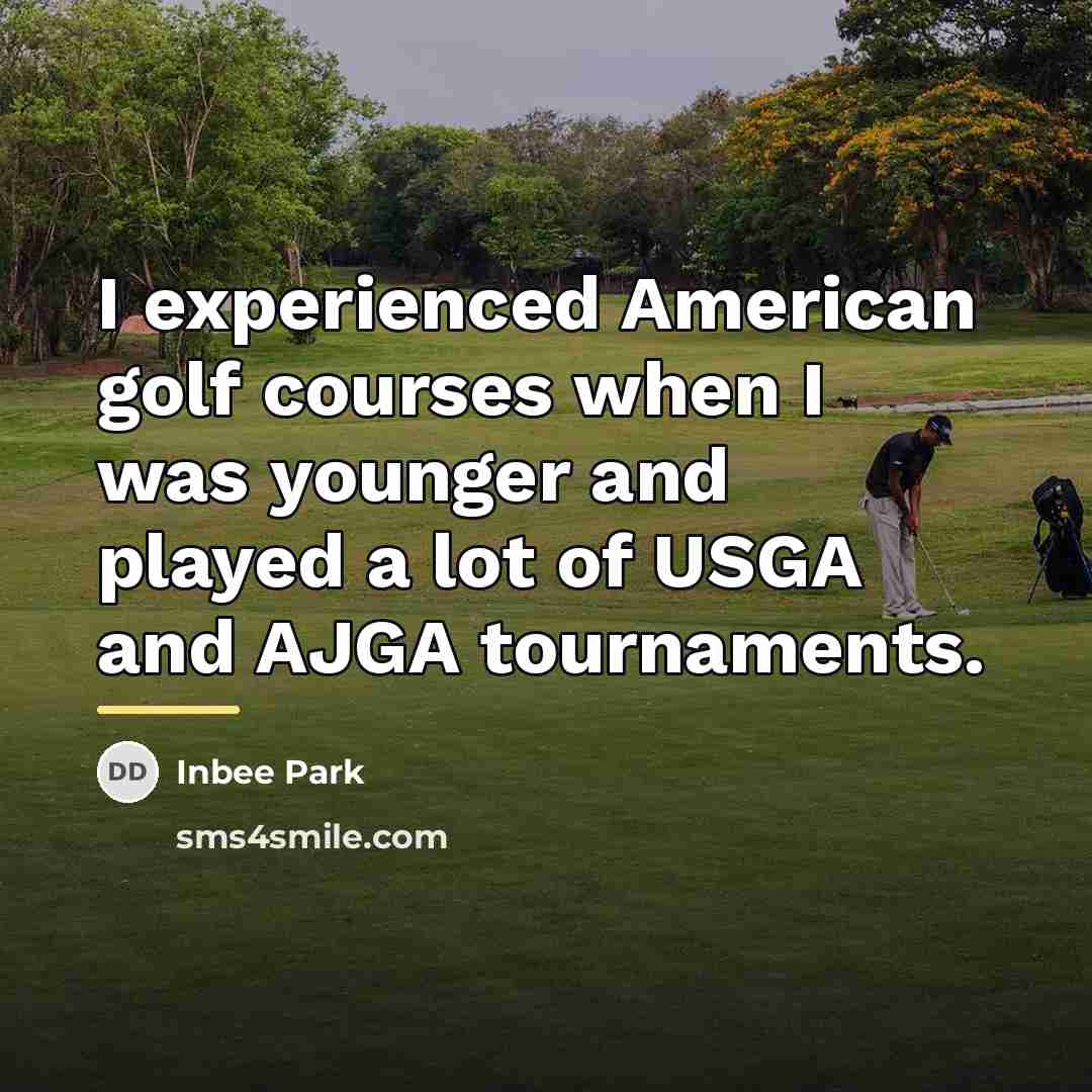 “I experienced American golf courses when I was younger and…” quote by Inbee Park