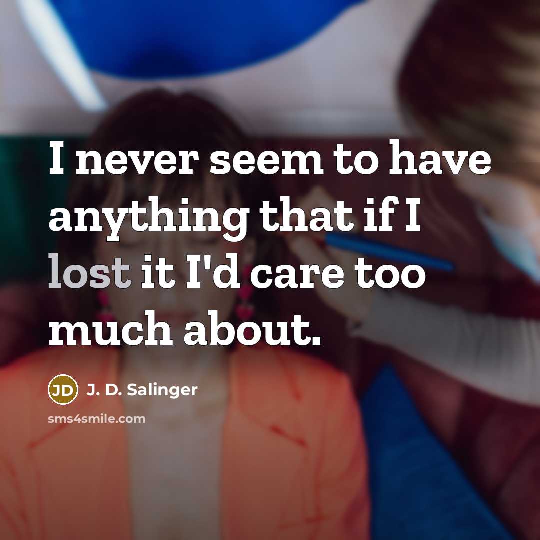 “I never seem to have anything that if I lost…” quote by J. D. Salinger