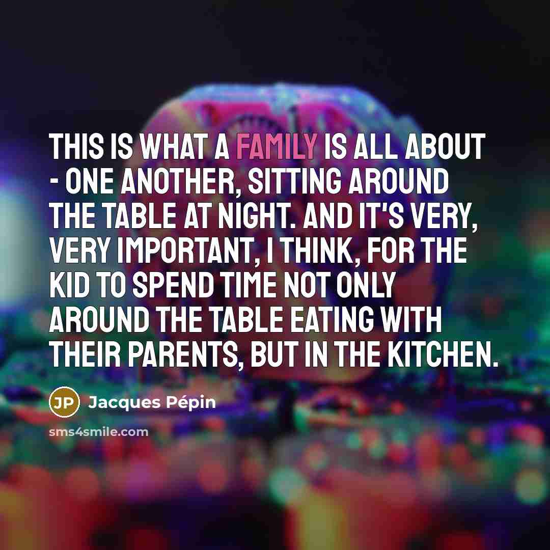“This is what a family is all about - one…” quote by Jacques Pepin