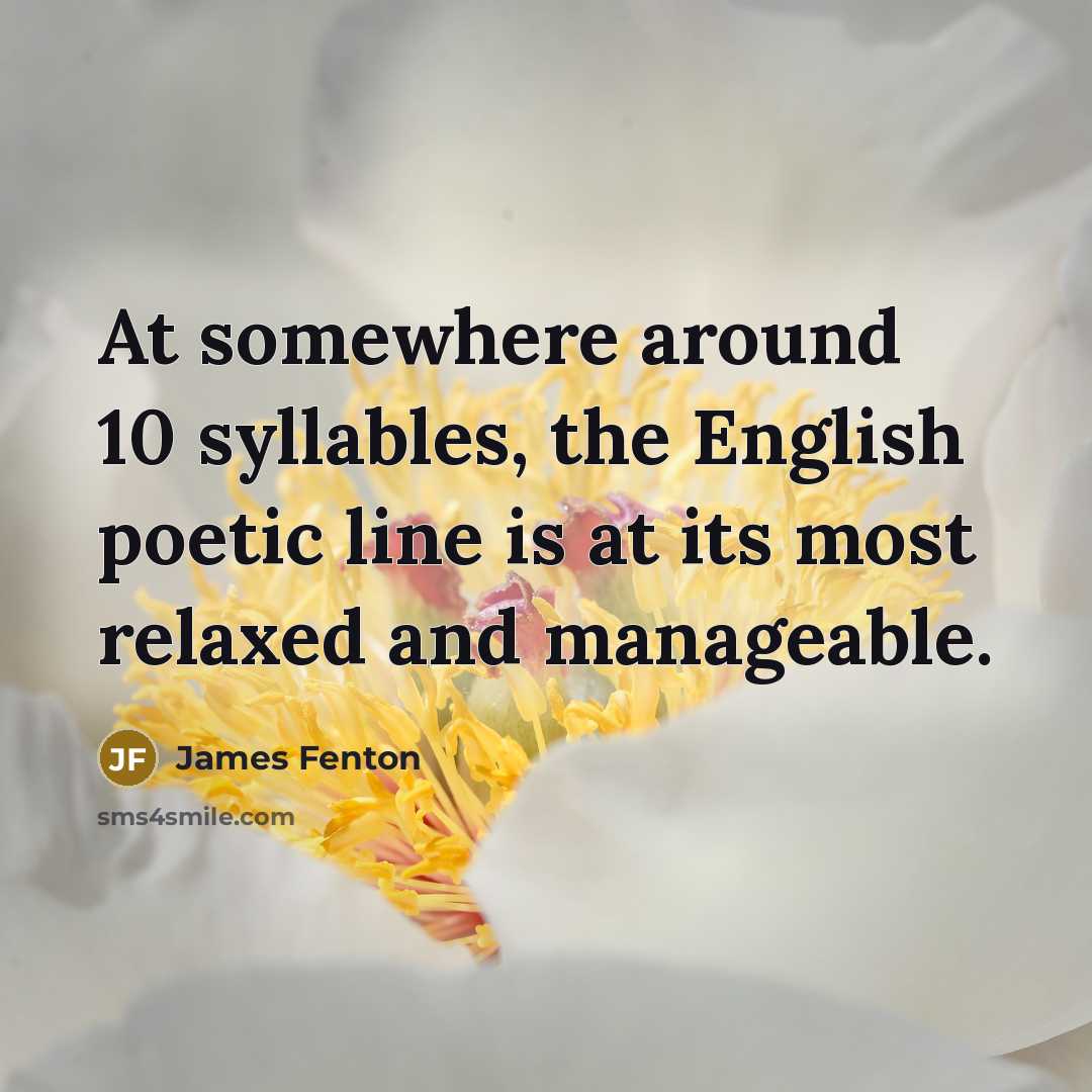 “At somewhere around 10 syllables, the English poetic line is…” quote by James Fenton