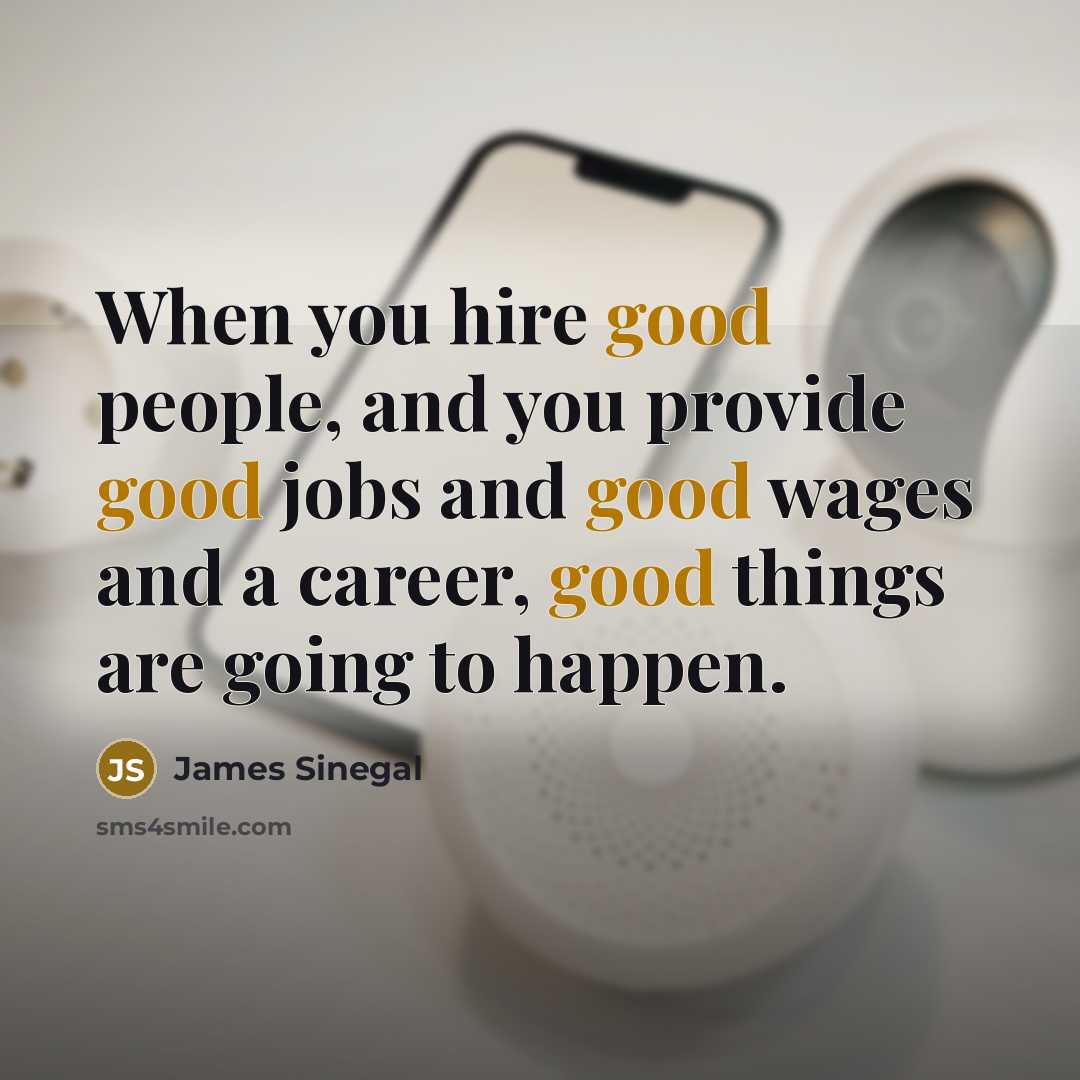 “When you hire good people, and you provide good jobs…” quote by James Sinegal