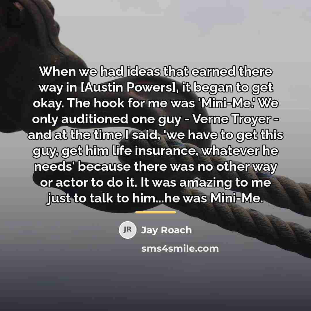 “When we had ideas that earned there way in [Austin…” quote by Jay Roach