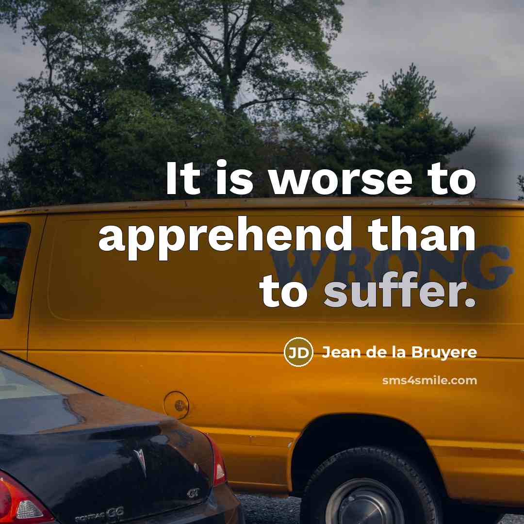 “It is worse to apprehend than to suffer.…” quote by Jean de la Bruyere