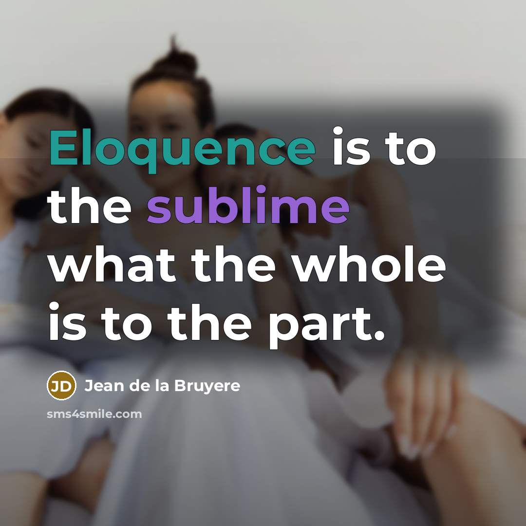 “Eloquence is to the sublime what the whole is to…” quote by Jean de la Bruyere