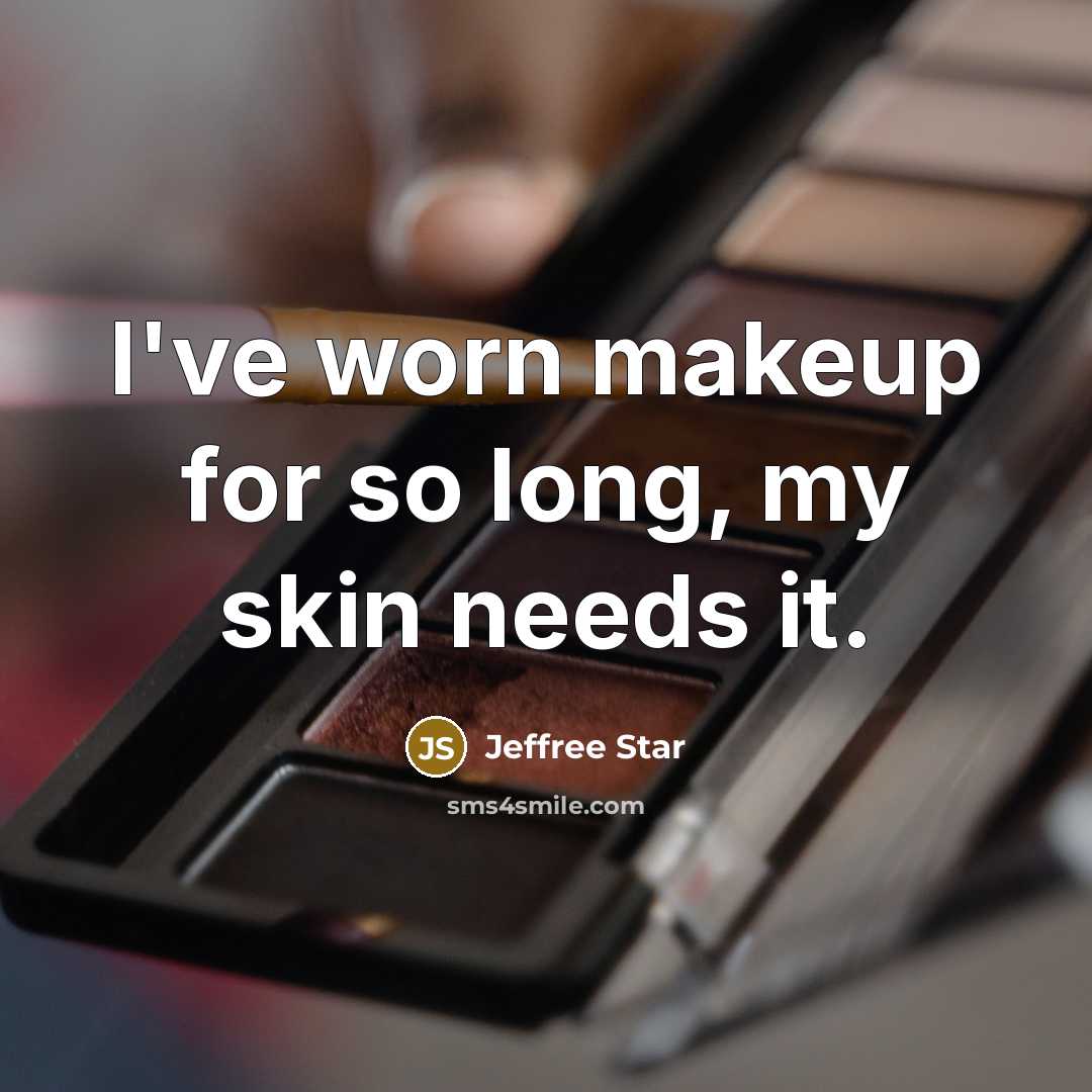 “I've worn makeup for so long, my skin needs it.…” quote by Jeffree Star