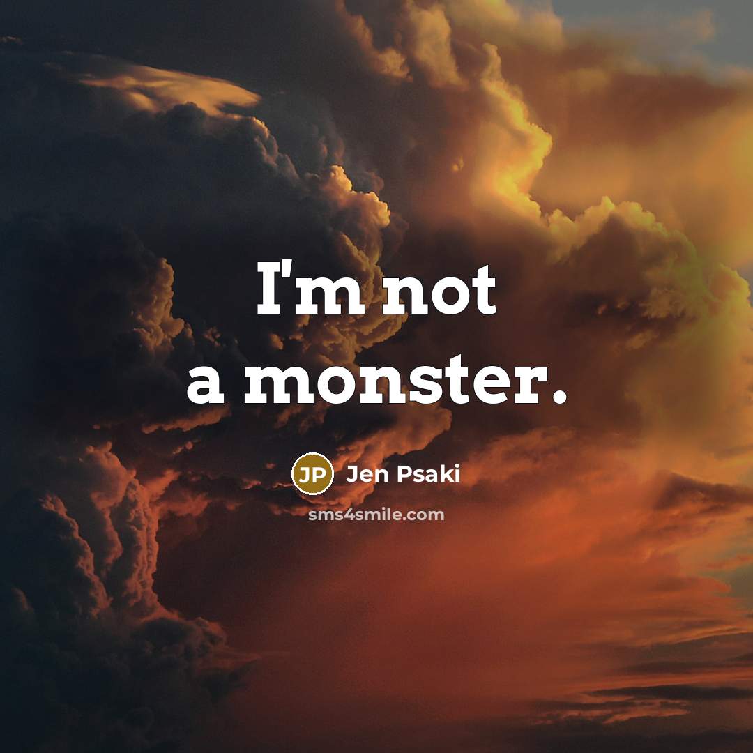 “I'm not a monster.…” quote by Jen Psaki