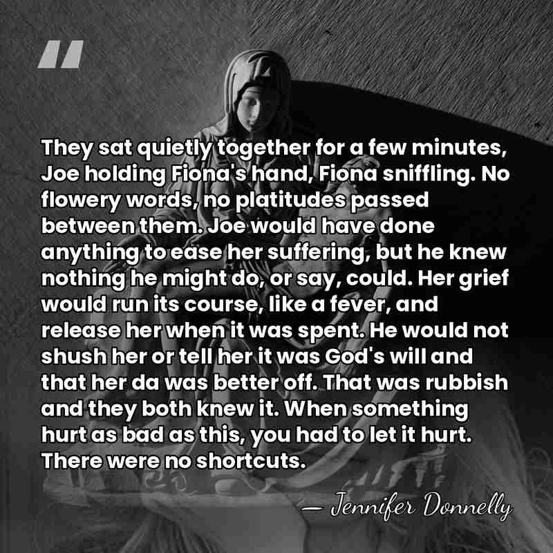 They sat quietly together for a few minutes, Joe holding Fiona's hand,&hellip; - Jennifer Donnelly