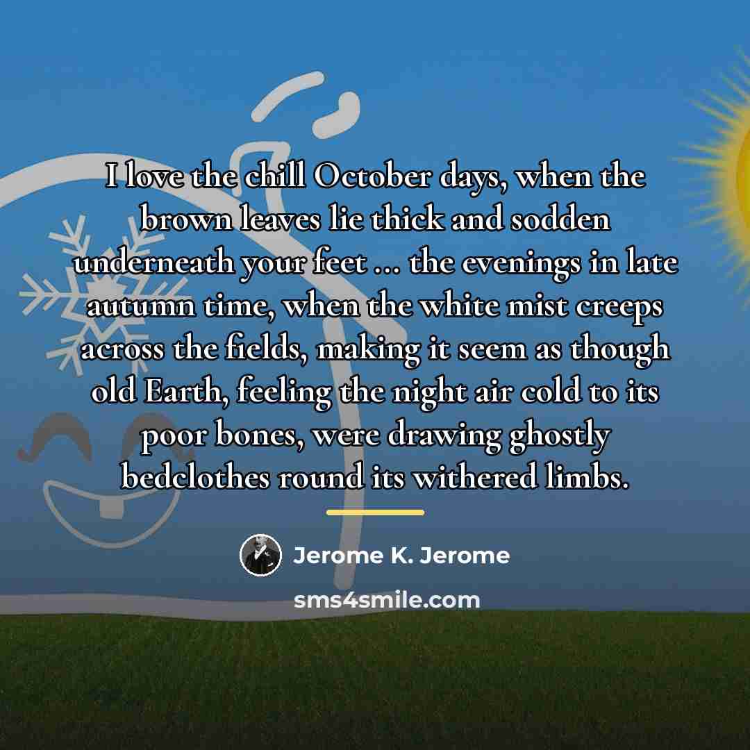“I love the chill October days, when the brown leaves…” quote by Jerome K. Jerome