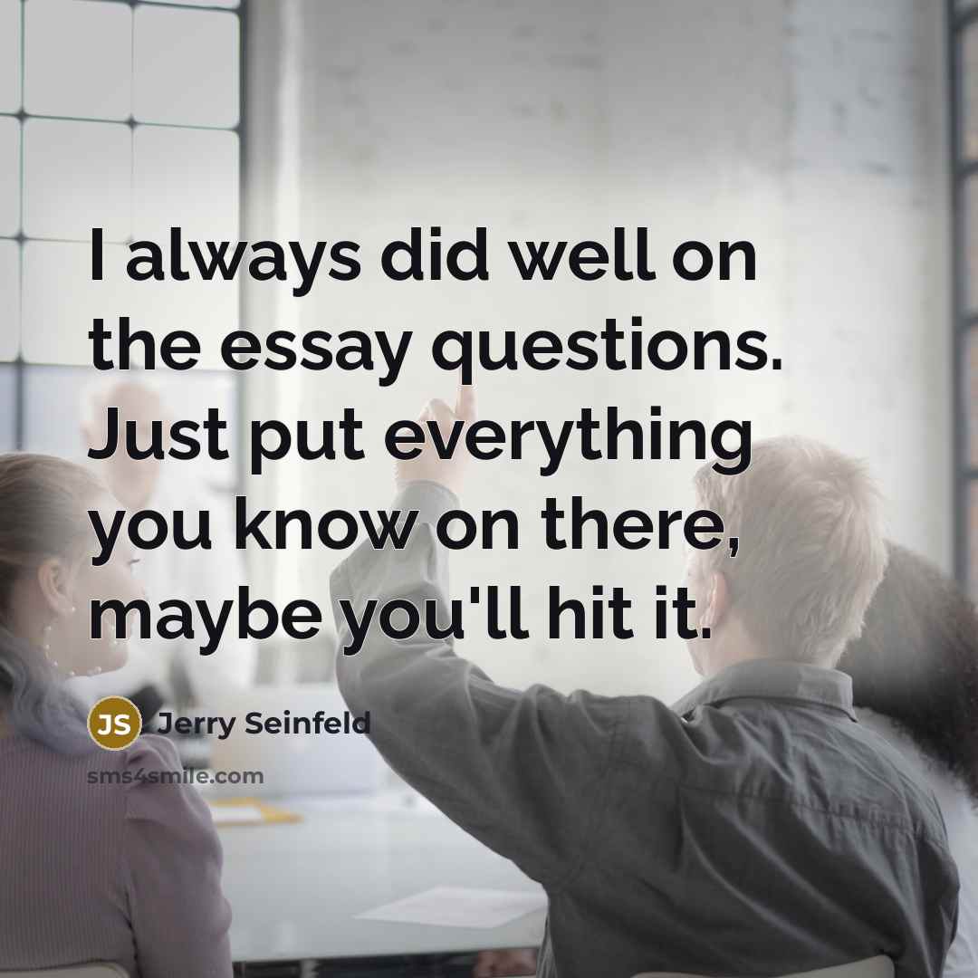 “I always did well on the essay questions. Just put…” quote by Jerry Seinfeld