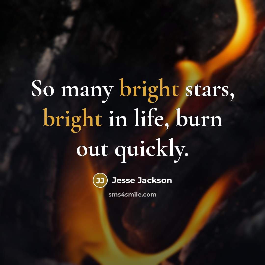 “So many bright stars, bright in life, burn out quickly.…” quote by Jesse Jackson