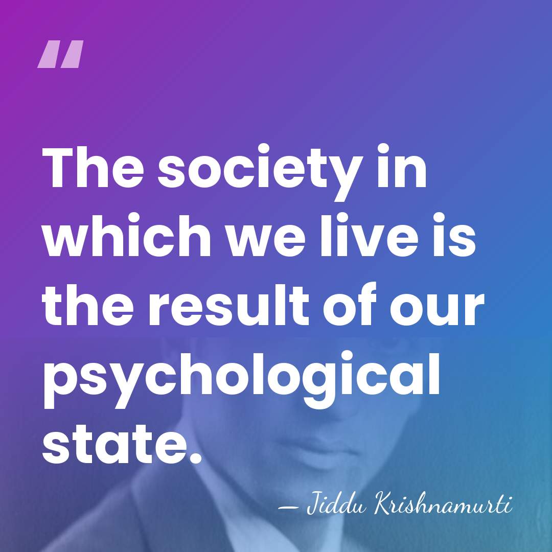 The society in which we live is the result of our psychological&hellip; - Jiddu Krishnamurti
