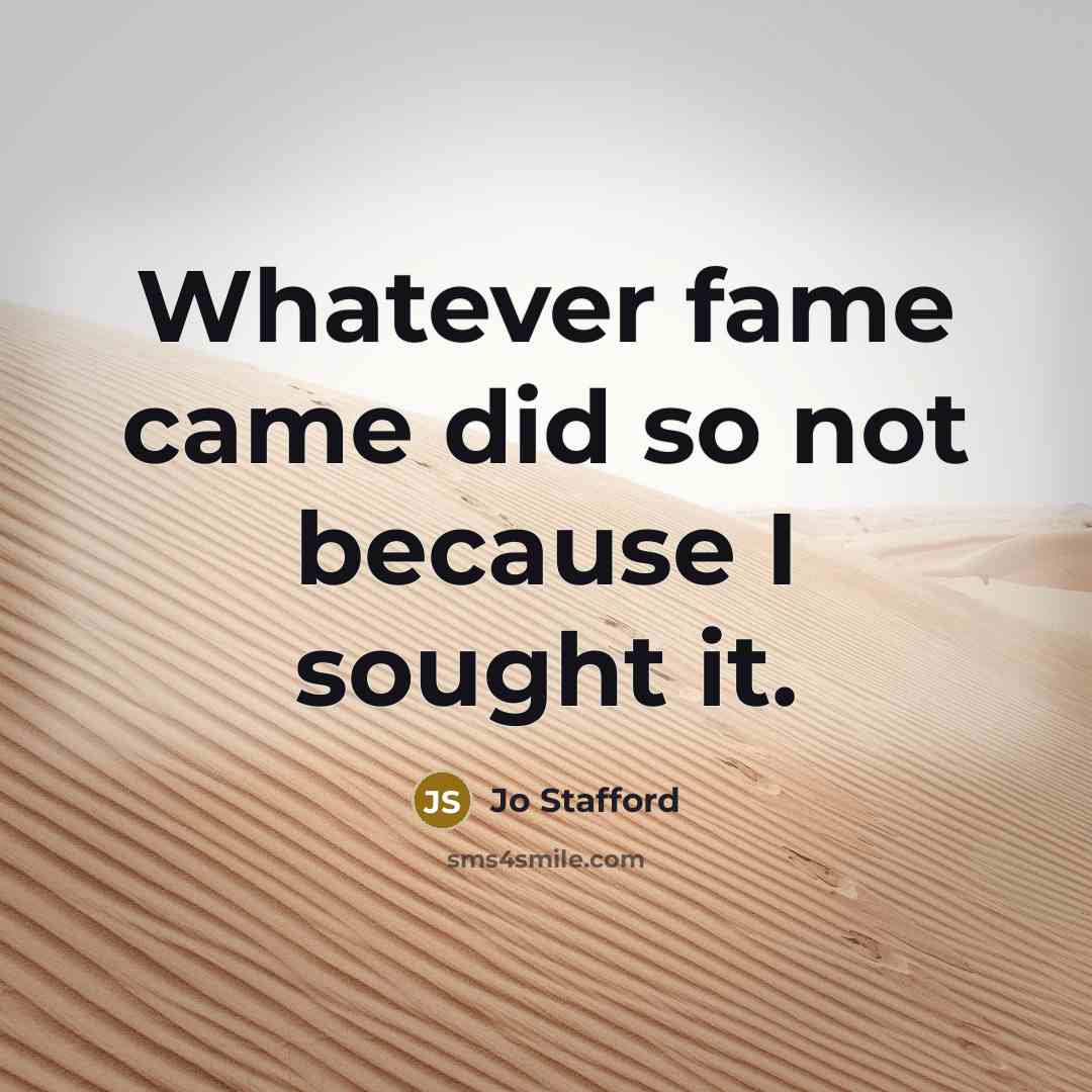 “Whatever fame came did so not because I sought it.…” quote by Jo Stafford