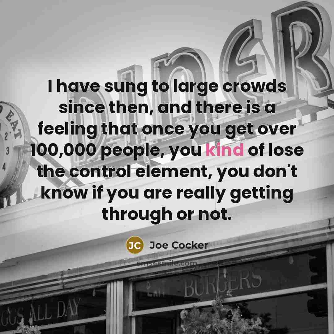 “I have sung to large crowds since then, and there…” quote by Joe Cocker