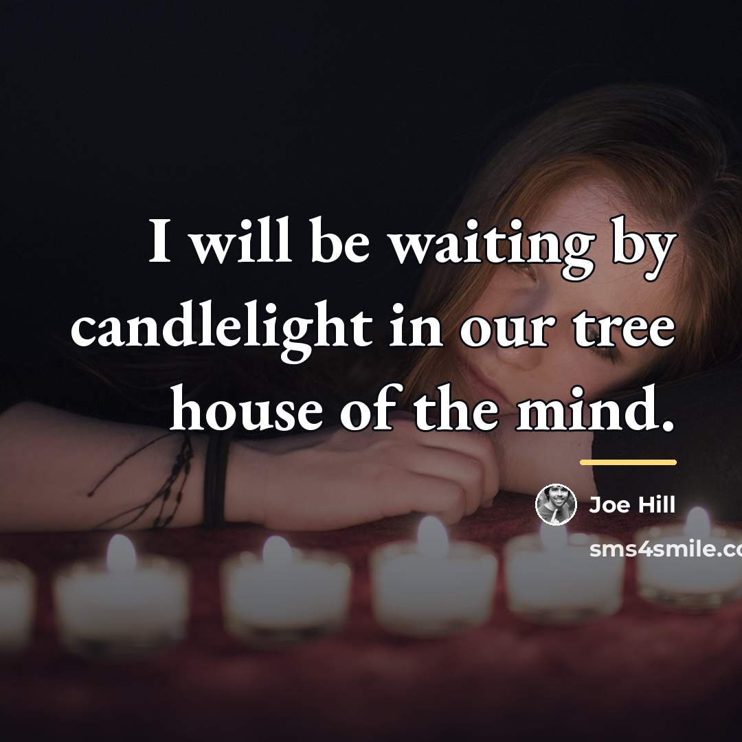 “I will be waiting by candlelight in our tree house…” quote by Joe Hill