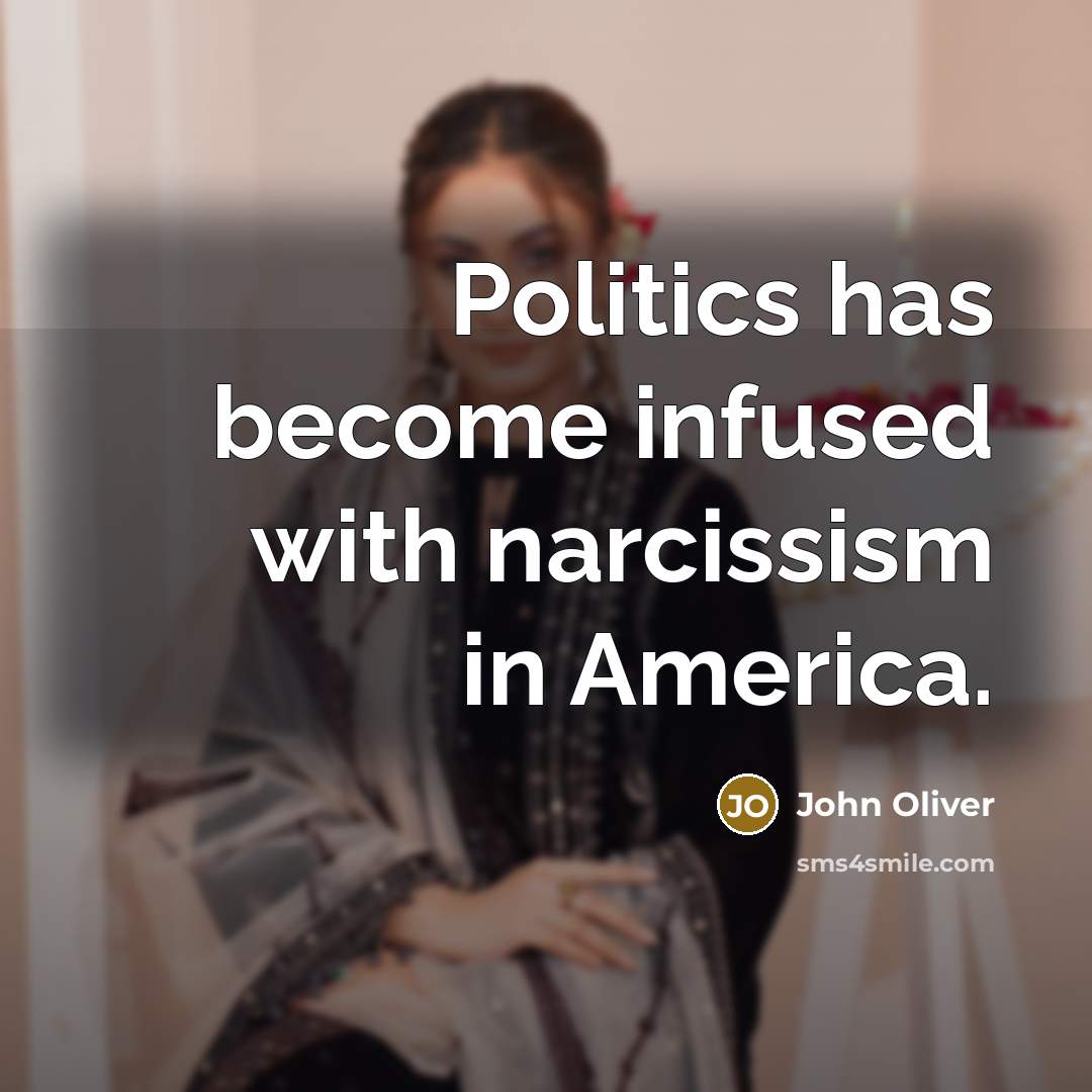 “Politics has become infused with narcissism in America.…” quote by John Oliver