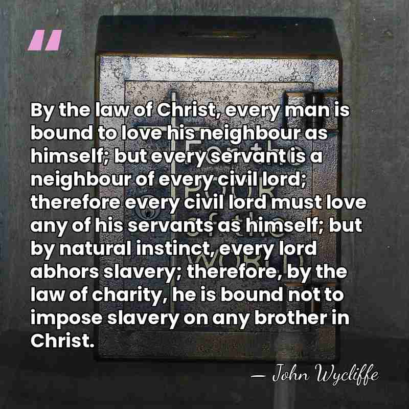 By the law of Christ, every man is bound to love his&hellip; - John Wycliffe