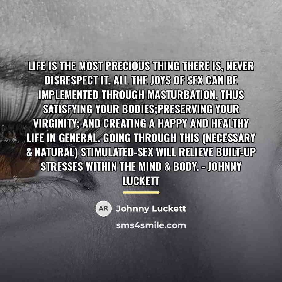 “Life is the most precious thing there is, never disrespect…” quote by Johnny Luckett