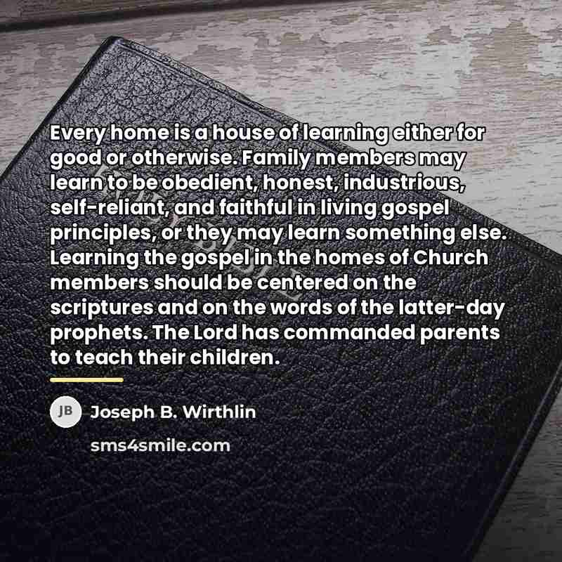 “Every home is a house of learning either for good…” quote by Joseph B. Wirthlin