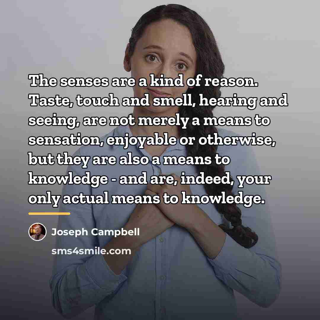 “The senses are a kind of reason. Taste, touch and…” quote by Joseph Campbell