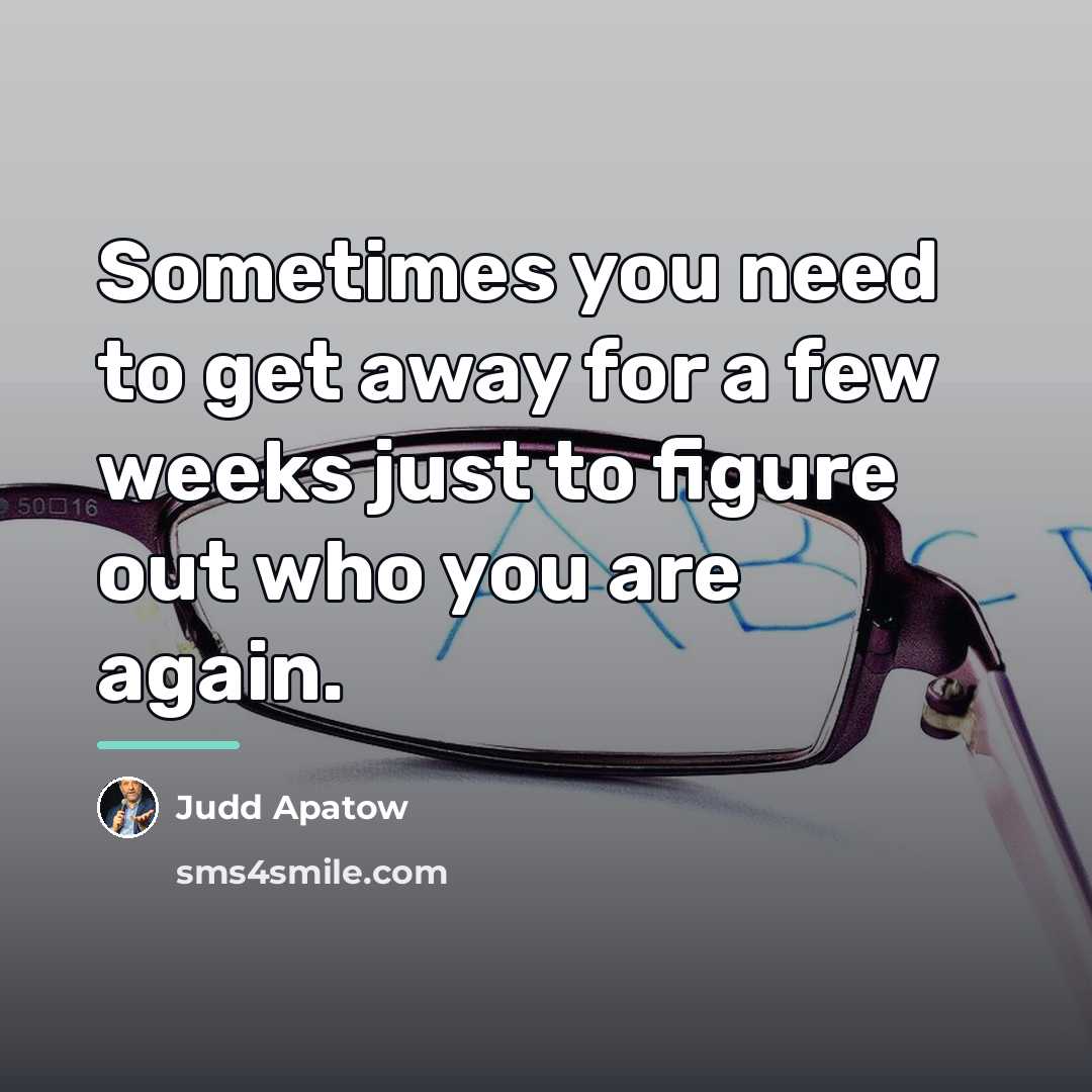 “Sometimes you need to get away for a few weeks…” quote by Judd Apatow