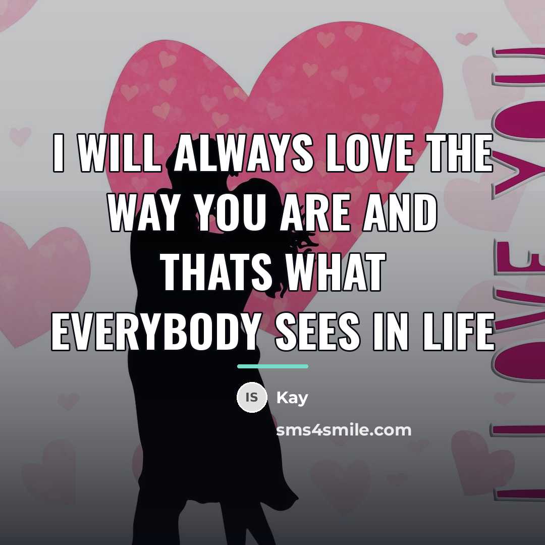 “I will always love the way you are and thats…” quote by Kay