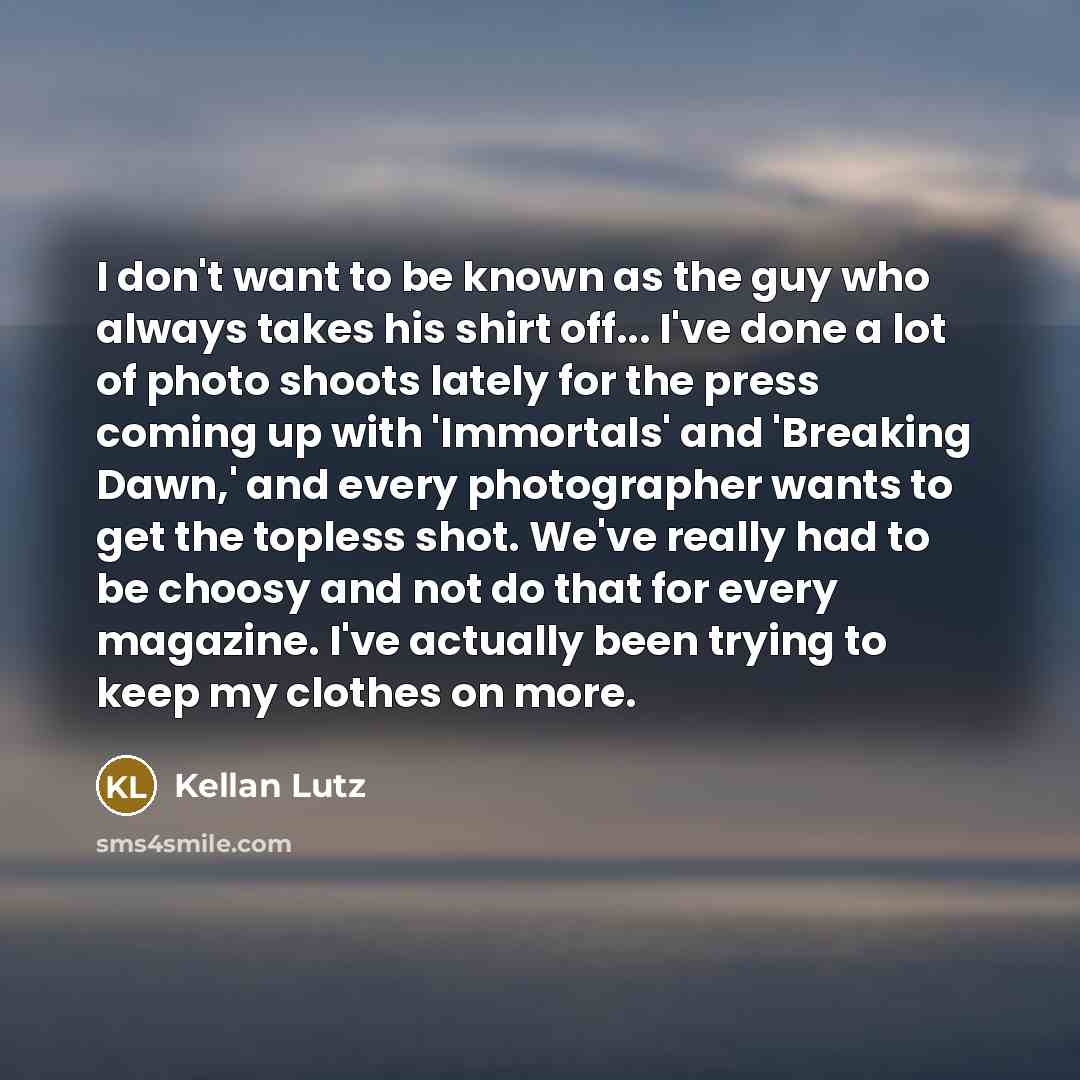 “I don't want to be known as the guy who…” quote by Kellan Lutz