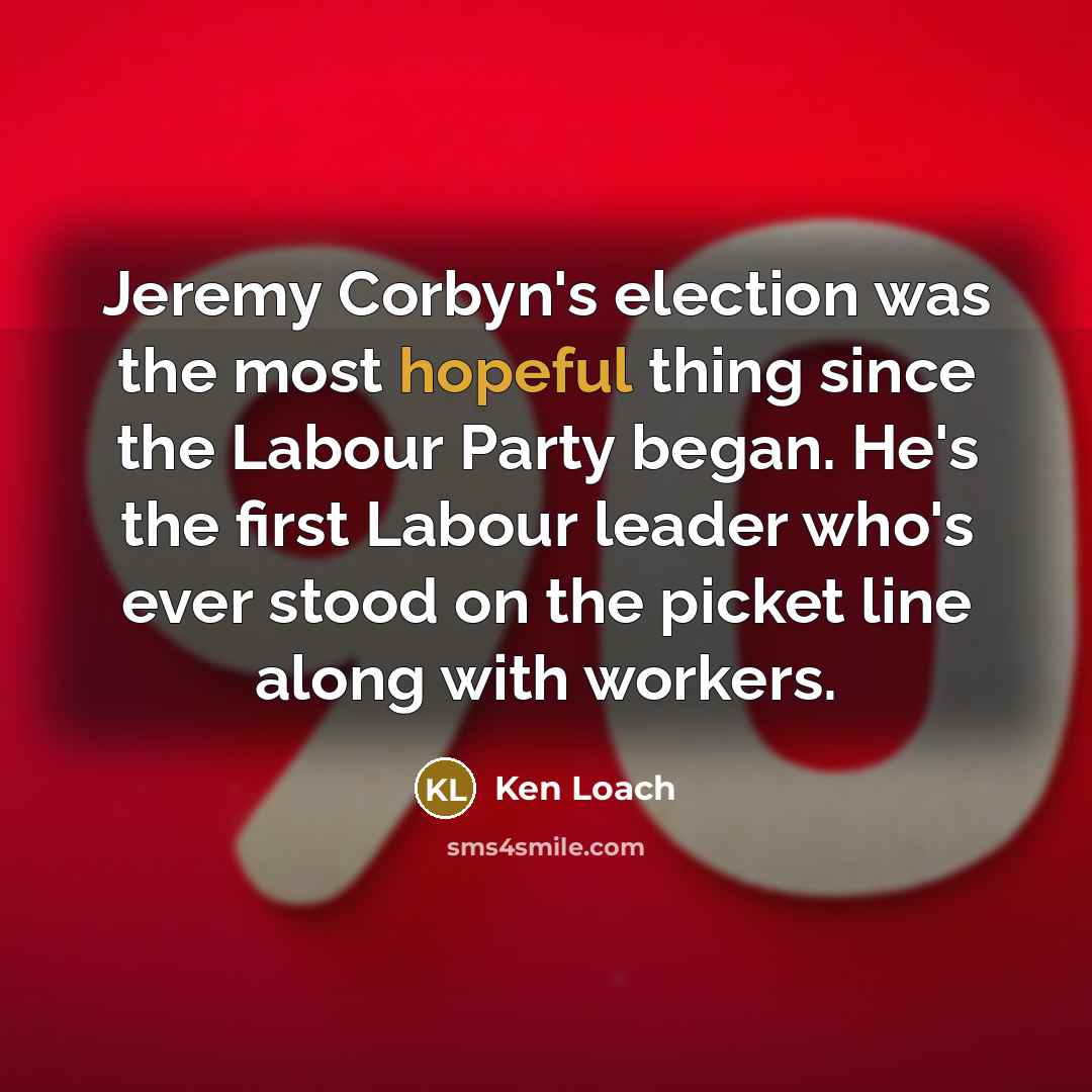 “Jeremy Corbyn's election was the most hopeful thing since the…” quote by Ken Loach