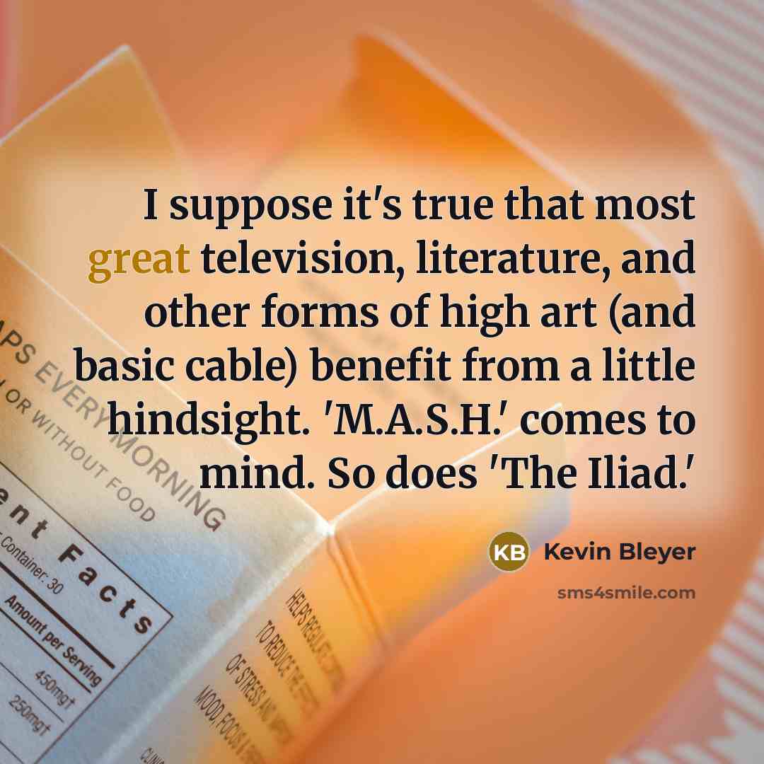 “I suppose it's true that most great television, literature, and…” quote by Kevin Bleyer