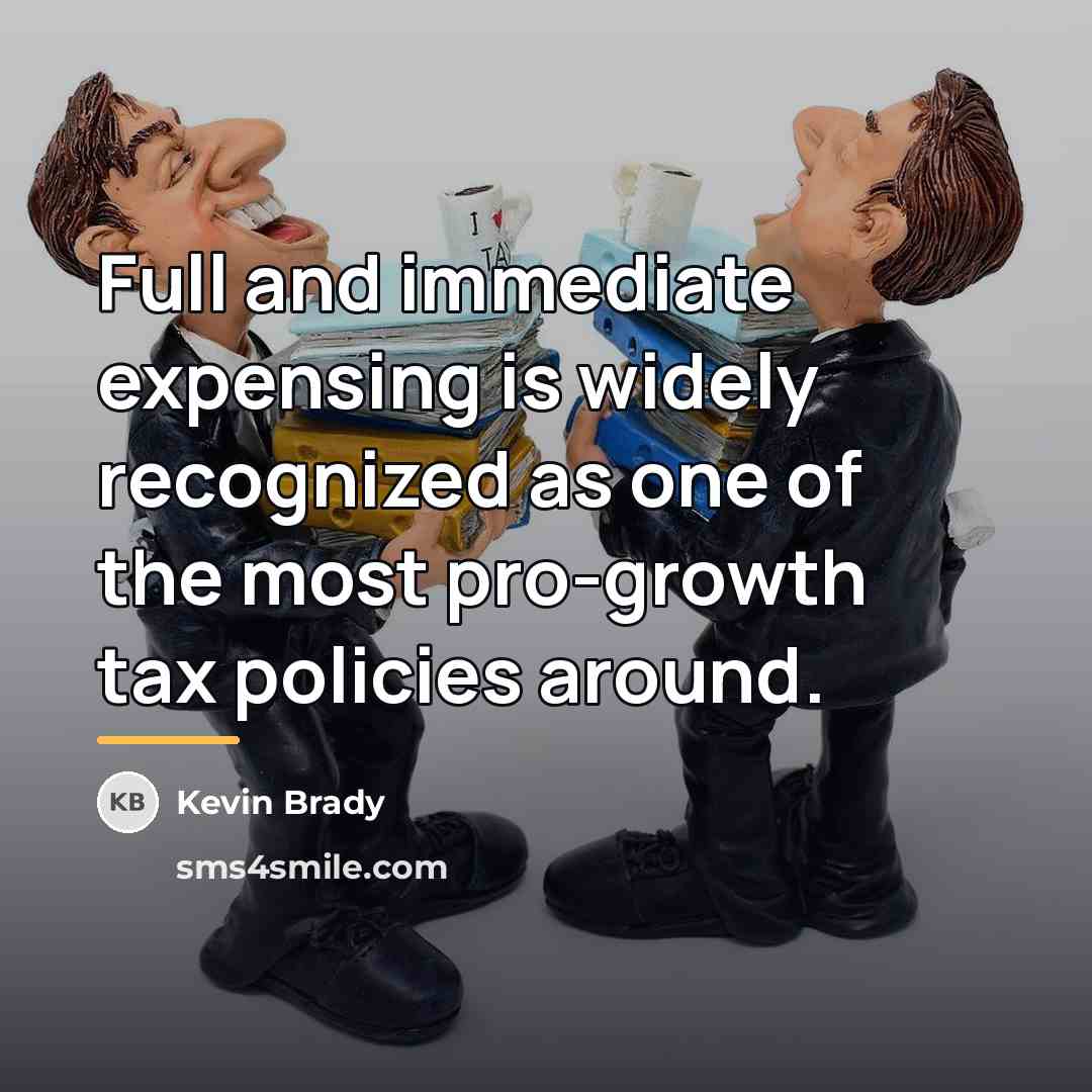 “Full and immediate expensing is widely recognized as one of…” quote by Kevin Brady