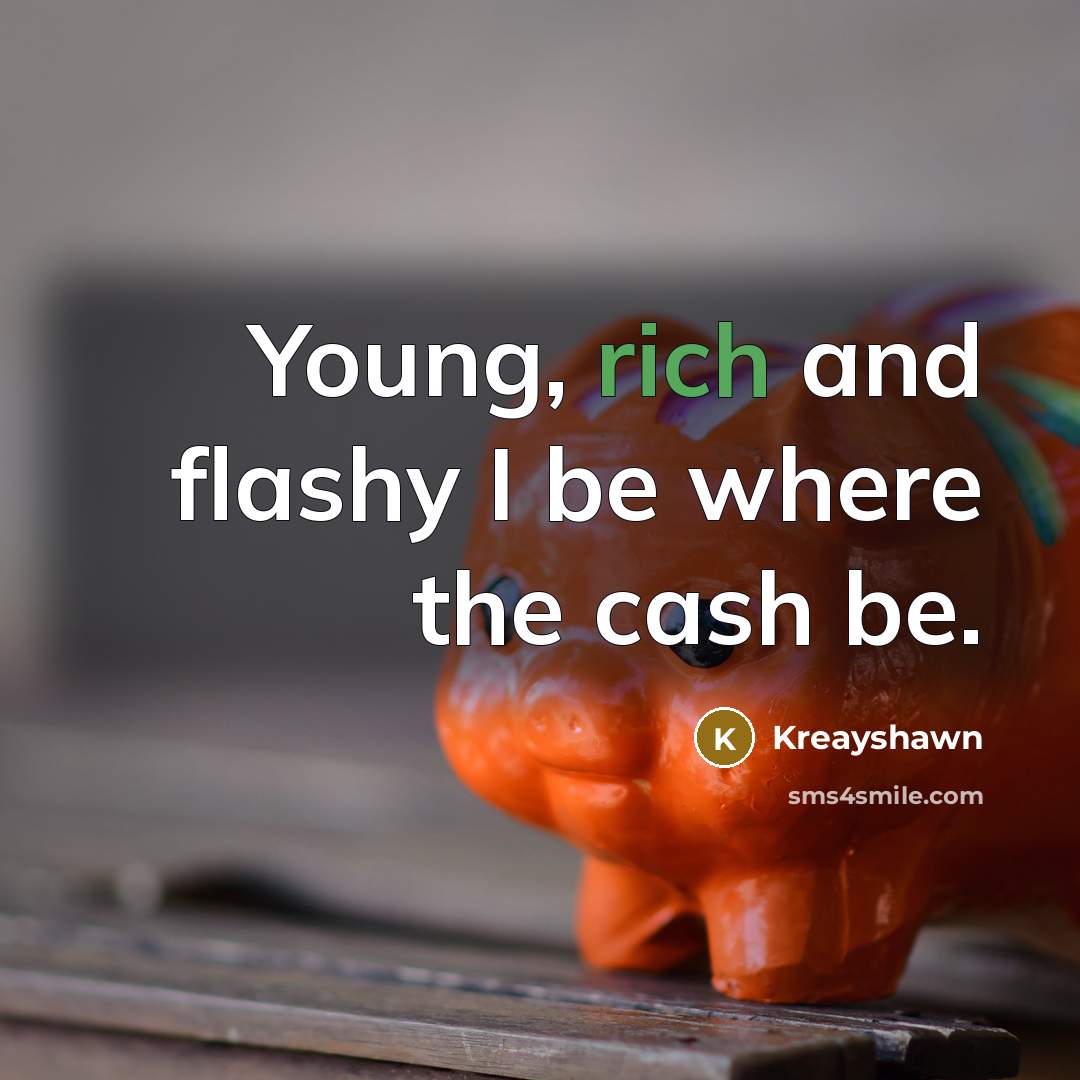 “Young, rich and flashy I be where the cash be.…” quote by Kreayshawn