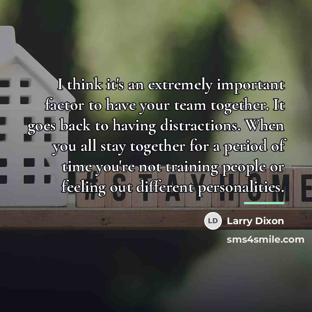“I think it's an extremely important factor to have your…” quote by Larry Dixon