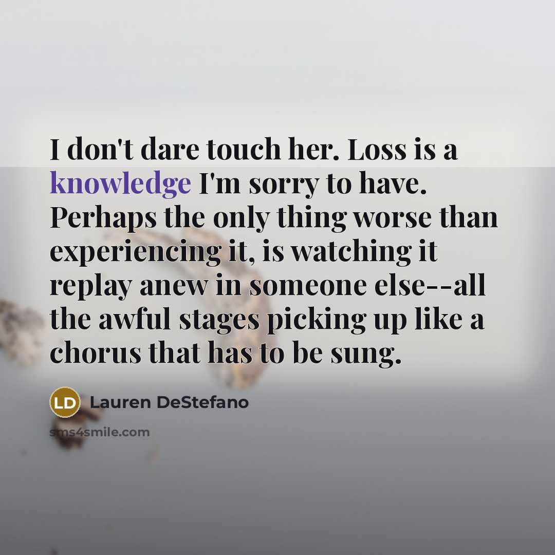 “I don't dare touch her. Loss is a knowledge I'm…” quote by Lauren DeStefano