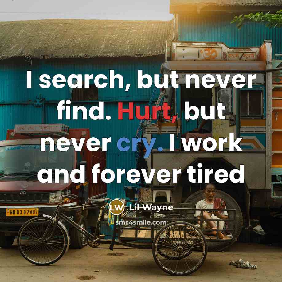 “I search, but never find. Hurt, but never cry. I work and forever tired” quote by Lil Wayne