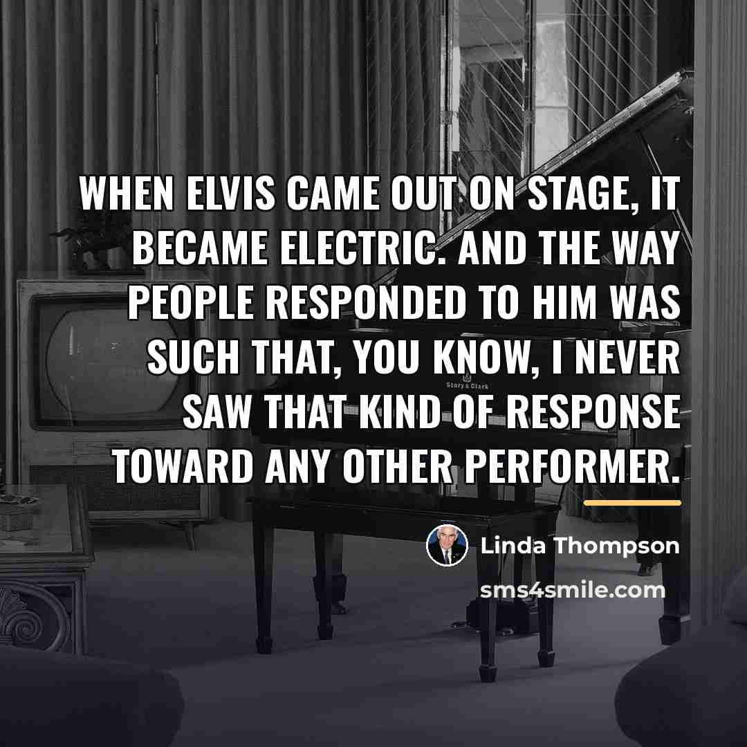 “When Elvis came out on stage, it became electric. And…” quote by Linda Thompson