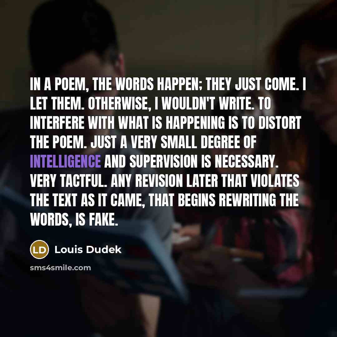 “In a poem, the words happen; they just come. I…” quote by Louis Dudek