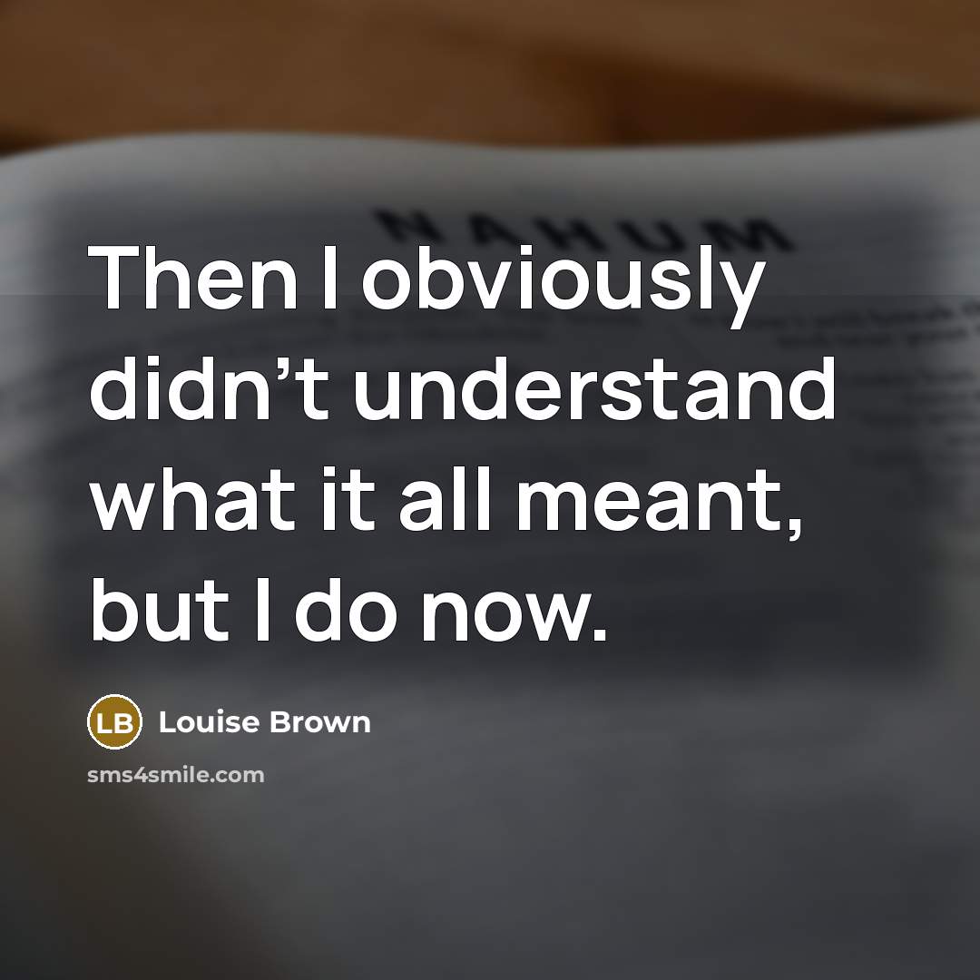 “Then I obviously didn't understand what it all meant, but…” quote by Louise Brown