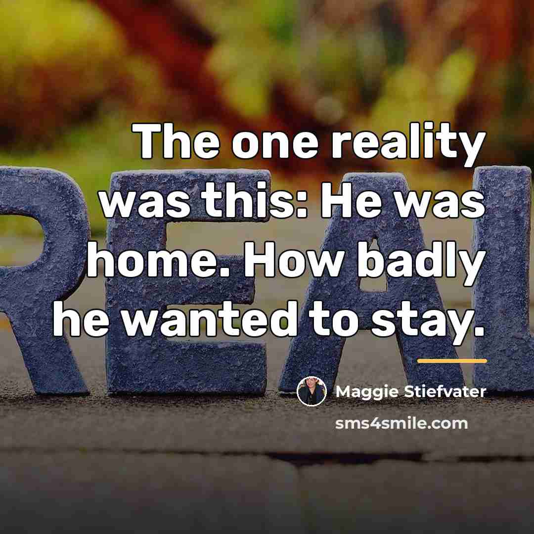 “The one reality was this: He was home. How badly…” quote by Maggie Stiefvater