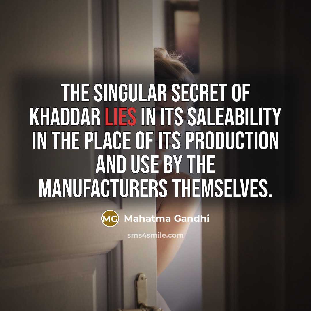 “The singular secret of khaddar lies in its saleability in…” quote by Mahatma Gandhi