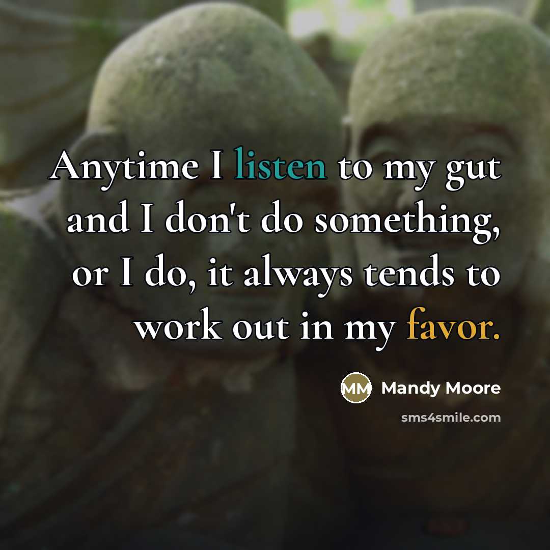 “Anytime I listen to my gut and I don't do…” quote by Mandy Moore