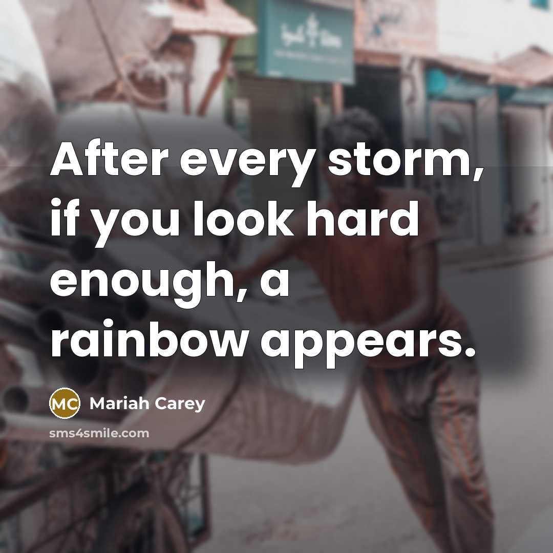 “After every storm, if you look hard enough, a rainbow…” quote by Mariah Carey