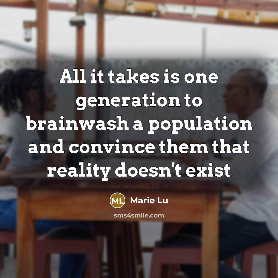 “All it takes is one generation to brainwash a population…” quote by Marie Lu