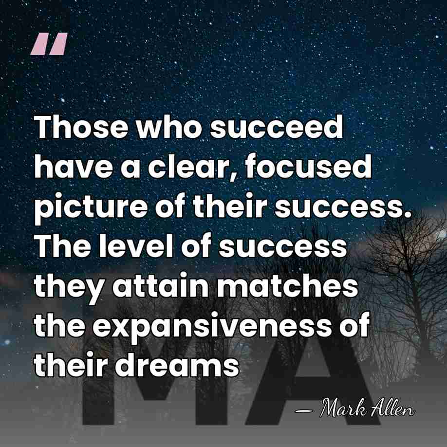Those who succeed have a clear, focused picture of their success. The&hellip; - Mark Allen