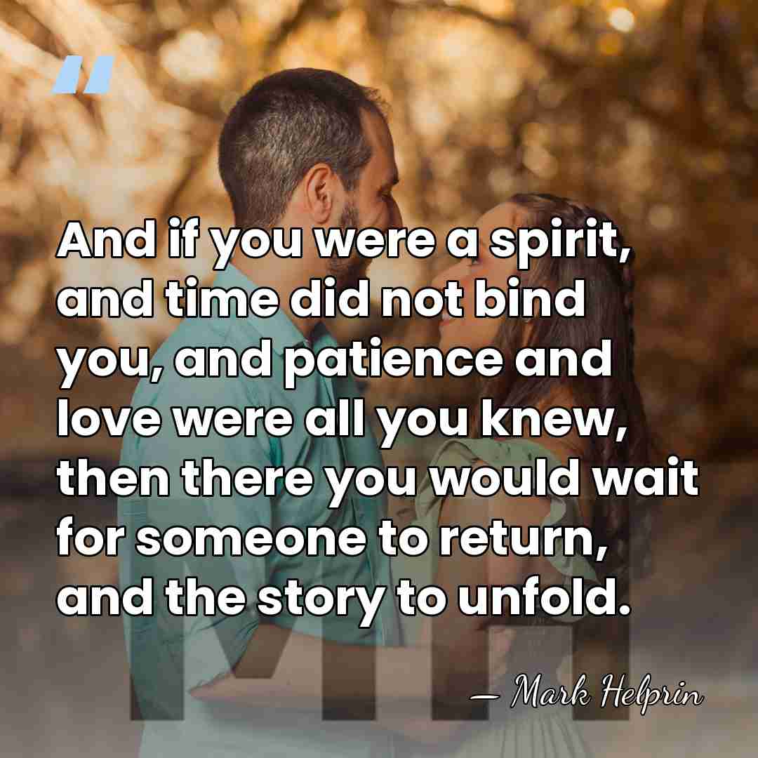 And if you were a spirit, and time did not bind you,&hellip; - Mark Helprin