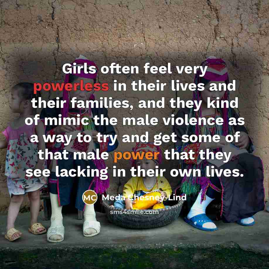 “Girls often feel very powerless in their lives and their…” quote by Meda Chesney-Lind