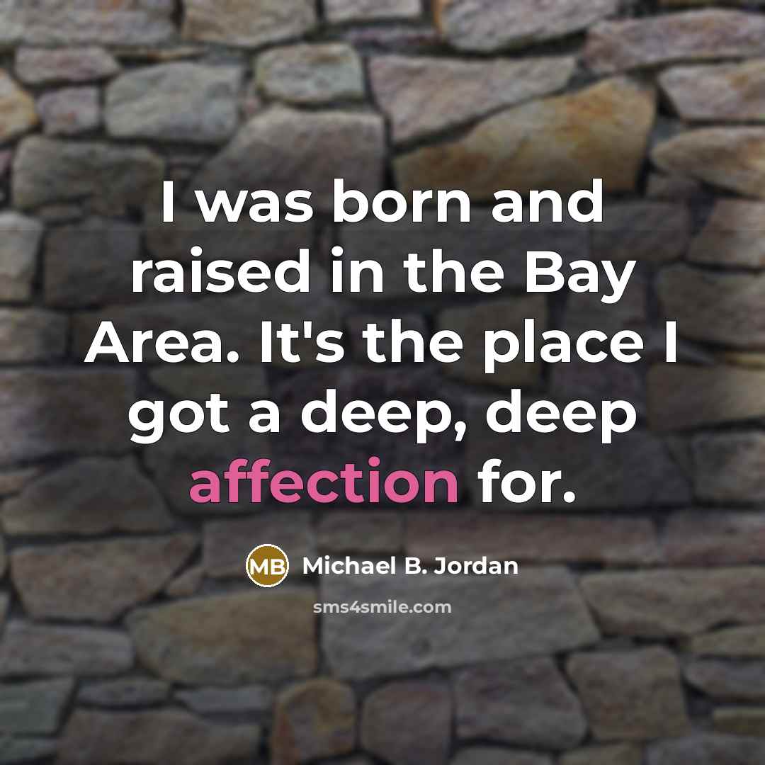 “I was born and raised in the Bay Area. It's…” quote by Michael B. Jordan