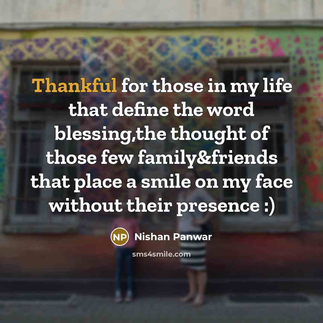 “Thankful for those in my life that define the word blessing,the thought of those few family&friends that place a smile on my face without their presence :)” quote by Nishan Panwar