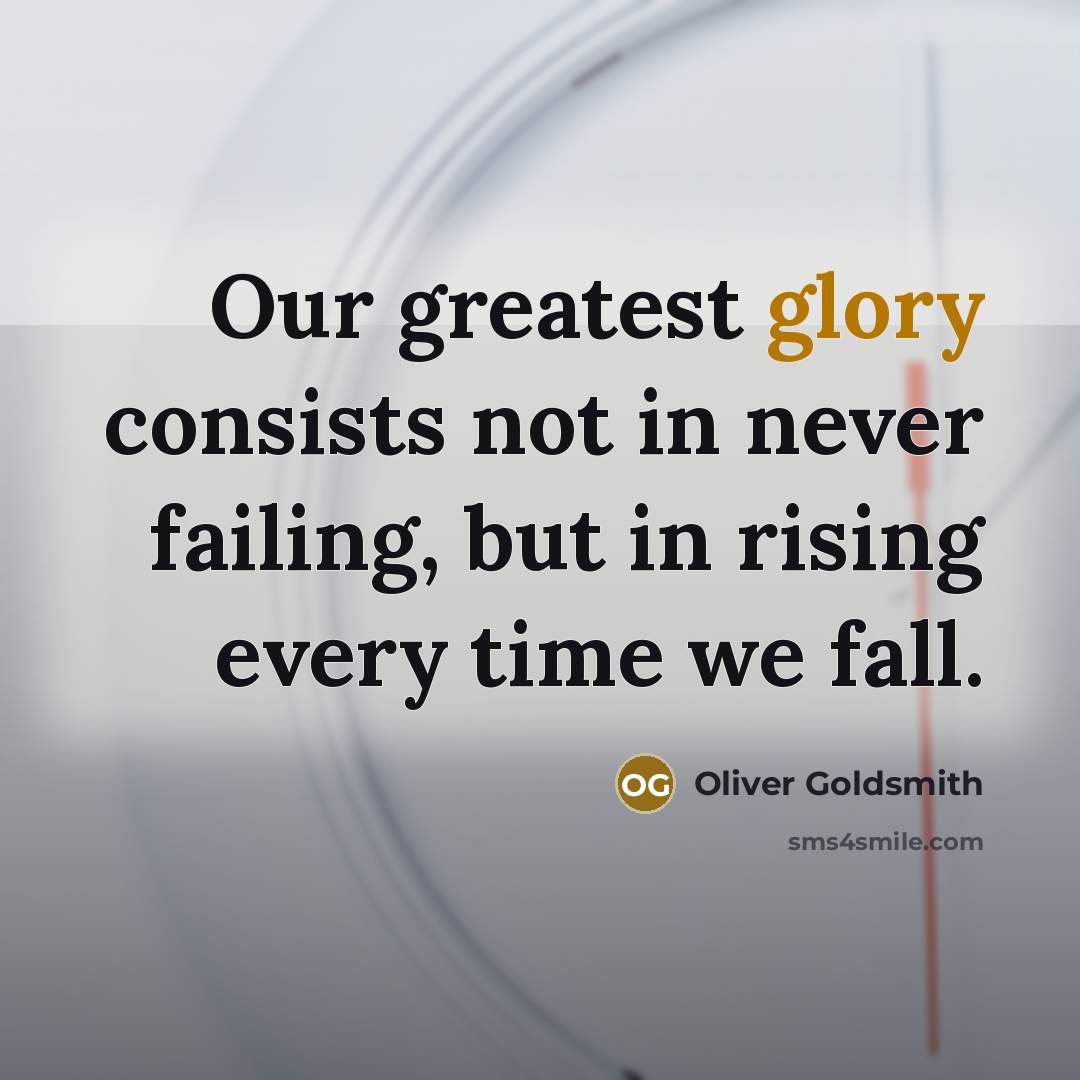 “Our greatest glory consists not in never failing, but in…” quote by Oliver Goldsmith