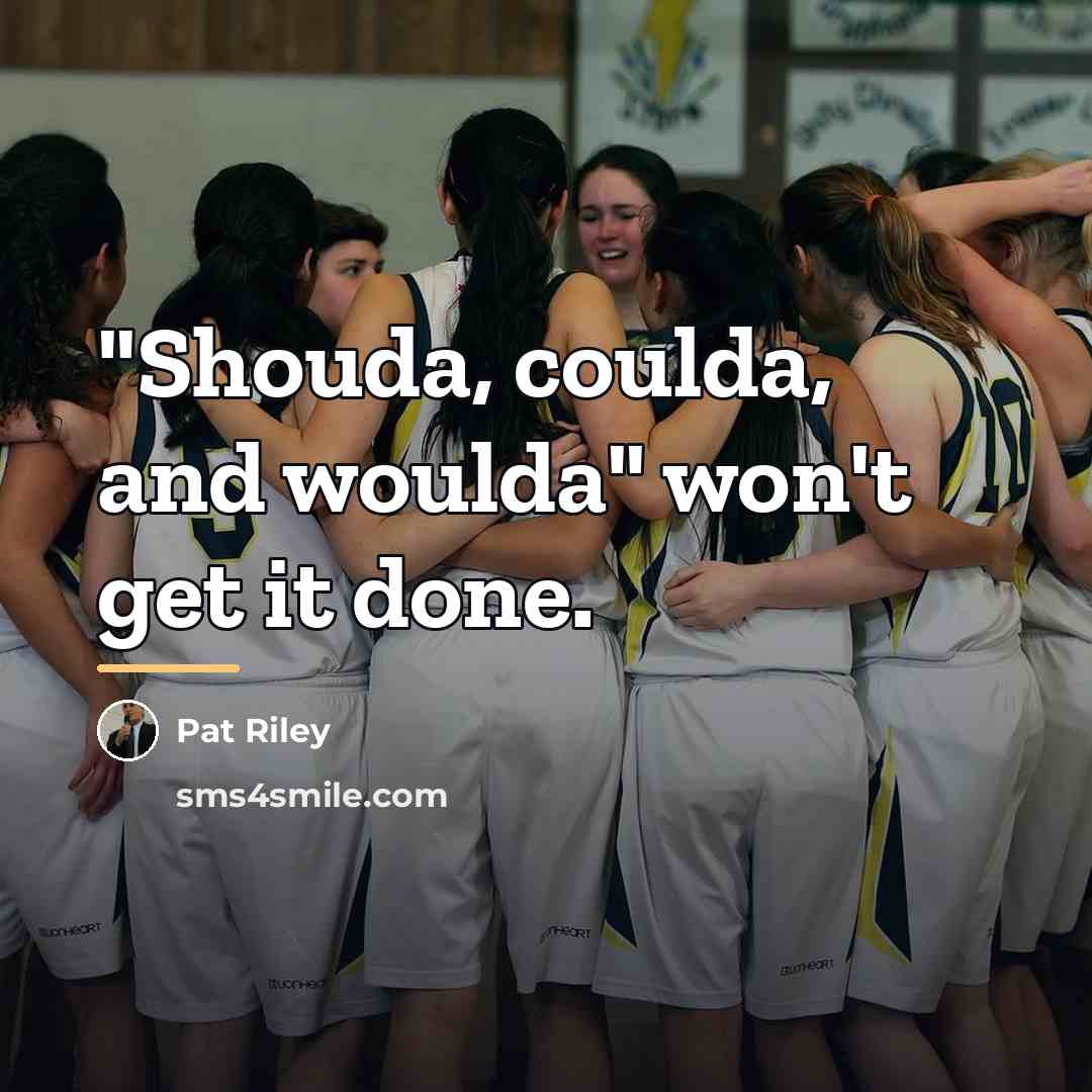 “"Shouda, coulda, and woulda" won't get it done.…” quote by Pat Riley