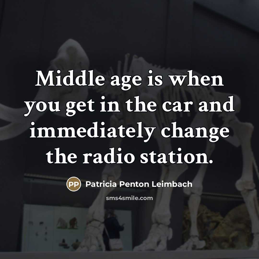 “Middle age is when you get in the car and…” quote by Patricia Penton Leimbach