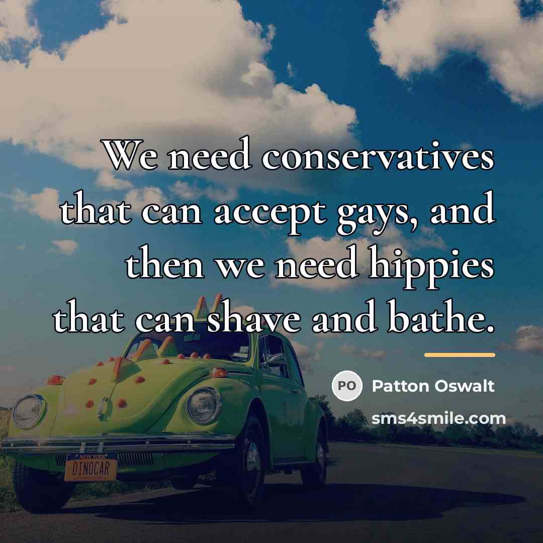 “We need conservatives that can accept gays, and then we…” quote by Patton Oswalt